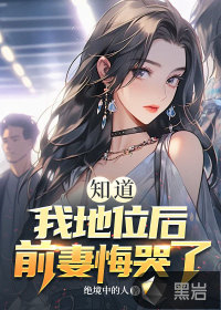 知道我地位后,前妻悔哭了